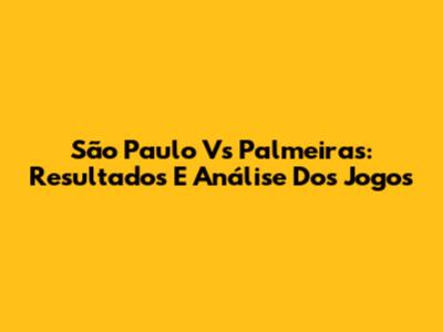 São Paulo Vs Palmeiras: Resultados E Análise Dos Jogos