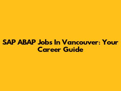 SAP ABAP Jobs In Vancouver: Your Career Guide