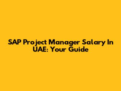 SAP Project Manager Salary In UAE: Your Guide