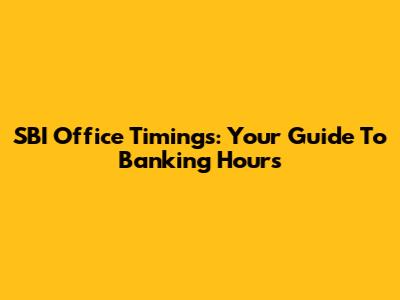 SBI Office Timings: Your Guide To Banking Hours