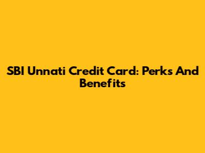 SBI Unnati Credit Card: Perks And Benefits