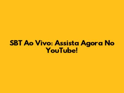 SBT Ao Vivo: Assista Agora No YouTube!