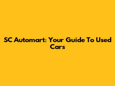 SC Automart: Your Guide To Used Cars