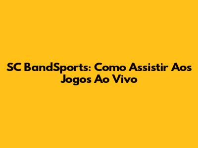 SC BandSports: Como Assistir Aos Jogos Ao Vivo