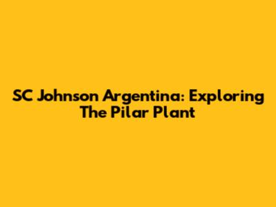 SC Johnson Argentina: Exploring The Pilar Plant