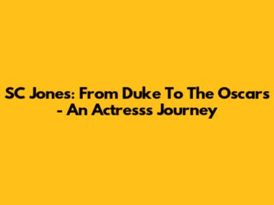 SC Jones: From Duke To The Oscars - An Actress's Journey