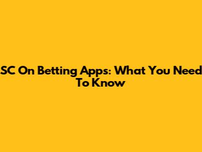 SC On Betting Apps: What You Need To Know