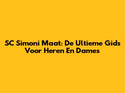 SC Simoni Maat: De Ultieme Gids Voor Heren En Dames