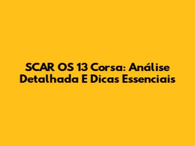 SCAR OS 13 Corsa: Análise Detalhada E Dicas Essenciais