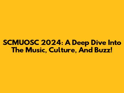 SCMUOSC 2024: A Deep Dive Into The Music, Culture, And Buzz!