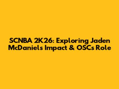 SCNBA 2K26: Exploring Jaden McDaniels' Impact & OSC's Role