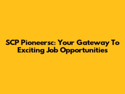 SCP Pioneersc: Your Gateway To Exciting Job Opportunities