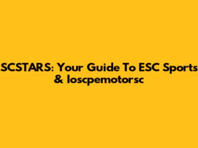 SCSTARS: Your Guide To ESC Sports & Ioscpemotorsc