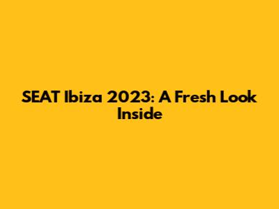 SEAT Ibiza 2023: A Fresh Look Inside