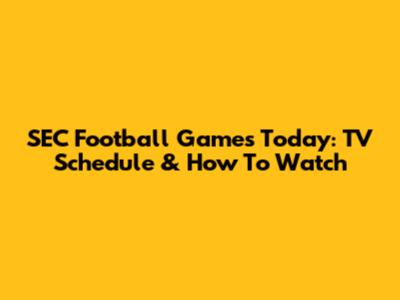 SEC Football Games Today: TV Schedule & How To Watch