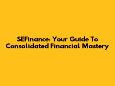 SEFinance: Your Guide To Consolidated Financial Mastery