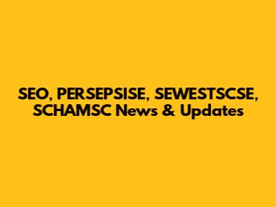 SEO, PERSEPSISE, SEWESTSCSE, SCHAMSC News & Updates