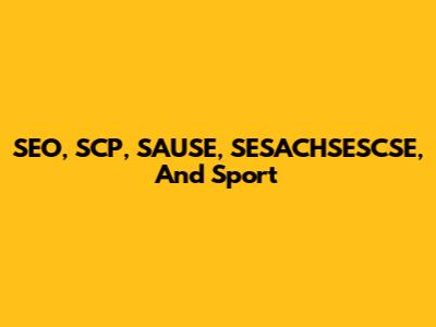 SEO, SCP, SAUSE, SESACHSESCSE, And Sport