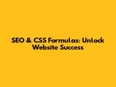 SEO & CSS Formulas: Unlock Website Success