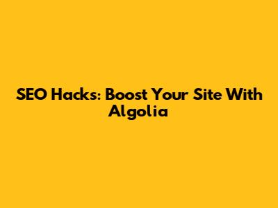 SEO Hacks: Boost Your Site With Algolia