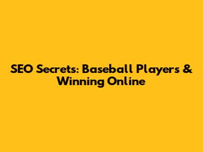 SEO Secrets: Baseball Players & Winning Online