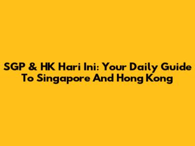 SGP & HK Hari Ini: Your Daily Guide To Singapore And Hong Kong