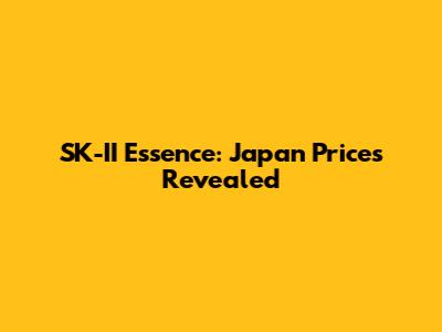 SK-II Essence: Japan Prices Revealed
