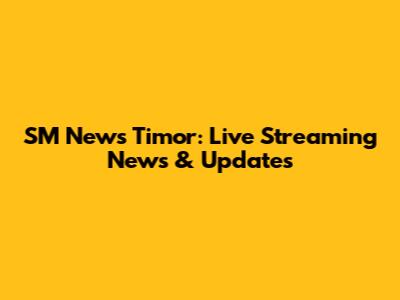 SM News Timor: Live Streaming News & Updates