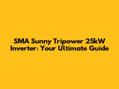 SMA Sunny Tripower 25kW Inverter: Your Ultimate Guide