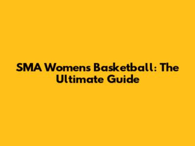 SMA Women's Basketball: The Ultimate Guide
