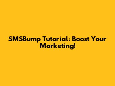 SMSBump Tutorial: Boost Your Marketing!