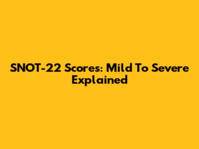 SNOT-22 Scores: Mild To Severe Explained
