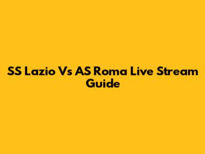 SS Lazio Vs AS Roma Live Stream Guide