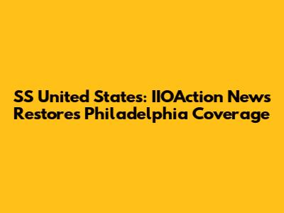 SS United States: IIOAction News Restores Philadelphia Coverage