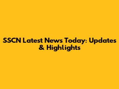SSCN Latest News Today: Updates & Highlights