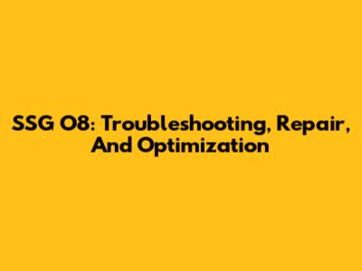 SSG O8: Troubleshooting, Repair, And Optimization