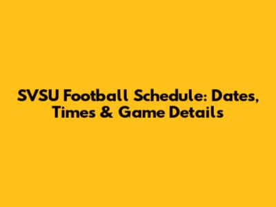 SVSU Football Schedule: Dates, Times & Game Details