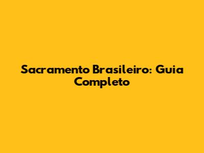 Sacramento Brasileiro: Guia Completo