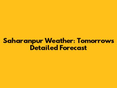 Saharanpur Weather: Tomorrow's Detailed Forecast