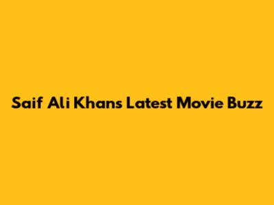 Saif Ali Khan's Latest Movie Buzz