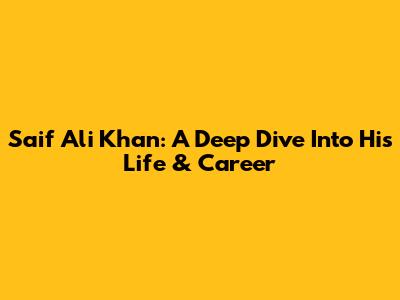 Saif Ali Khan: A Deep Dive Into His Life & Career