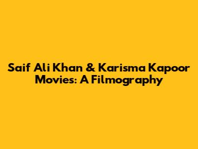 Saif Ali Khan & Karisma Kapoor Movies: A Filmography