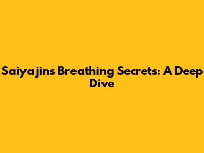 Saiyajin's Breathing Secrets: A Deep Dive