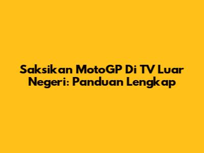 Saksikan MotoGP Di TV Luar Negeri: Panduan Lengkap