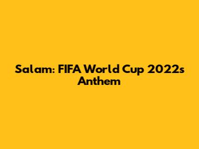 Salam: FIFA World Cup 2022's Anthem