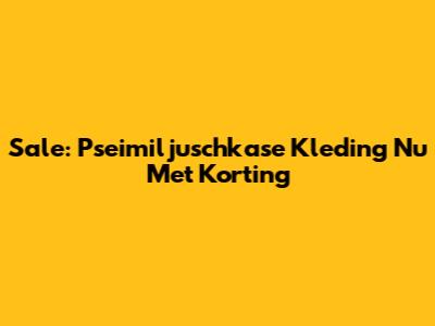 Sale: Pseimiljuschkase Kleding Nu Met Korting