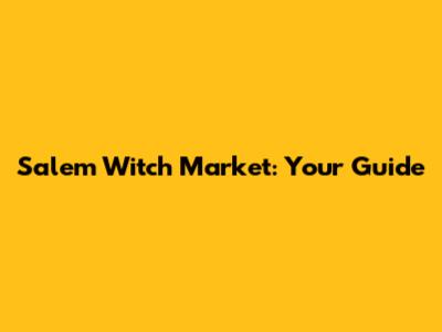 Salem Witch Market: Your Guide