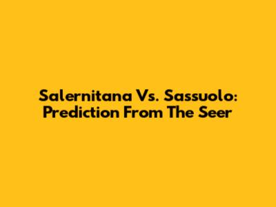 Salernitana Vs. Sassuolo: Prediction From The Seer