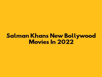 Salman Khan's New Bollywood Movies In 2022