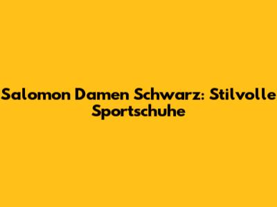 Salomon Damen Schwarz: Stilvolle Sportschuhe